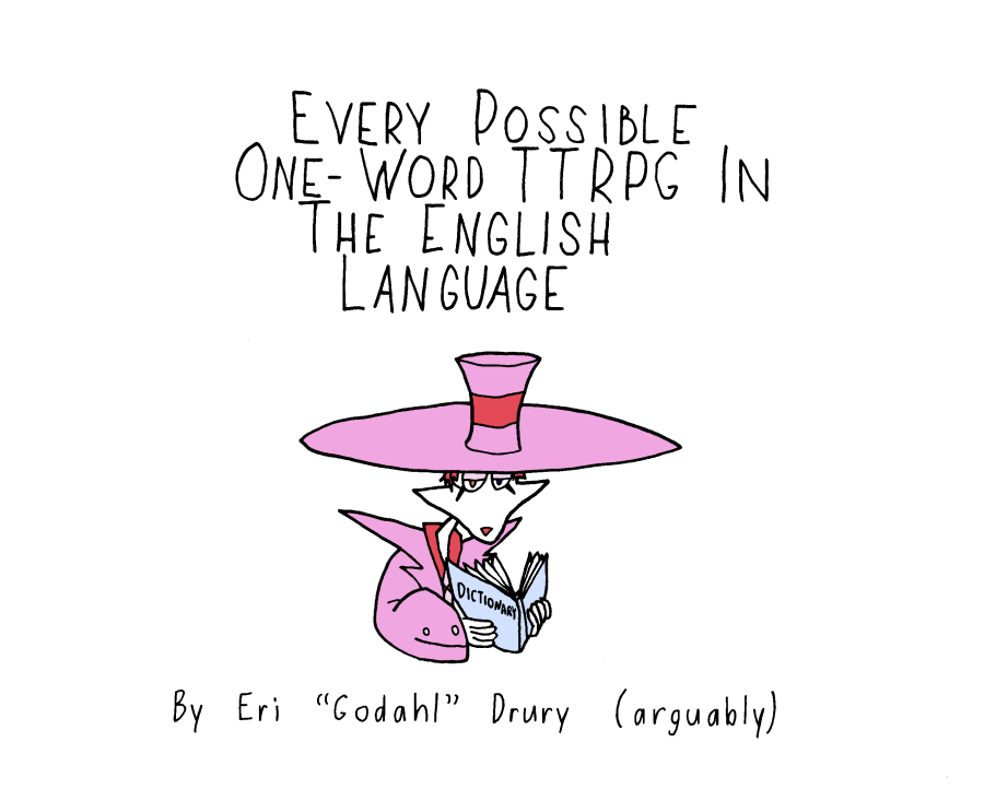 Every One Word TTRPG In The English Language. Note to screen reader users: This entire page is just a list of around 5000 verbs. Now that I've described it, you have experienced the entire scope of everything on this page, and can safely navigate away without guilt.